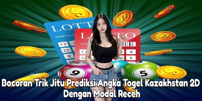 Bocoran Trik Jitu Prediksi Angka Togel Kazakhstan 2D Dengan Modal Receh