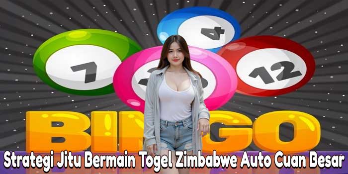 Strategi Jitu Bermain Togel Zimbabwe Auto Cuan Besar