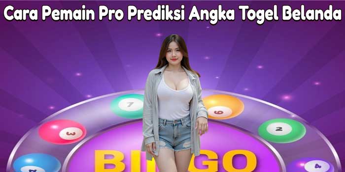 Cara Pemain Pro Prediksi Angka Togel Belanda