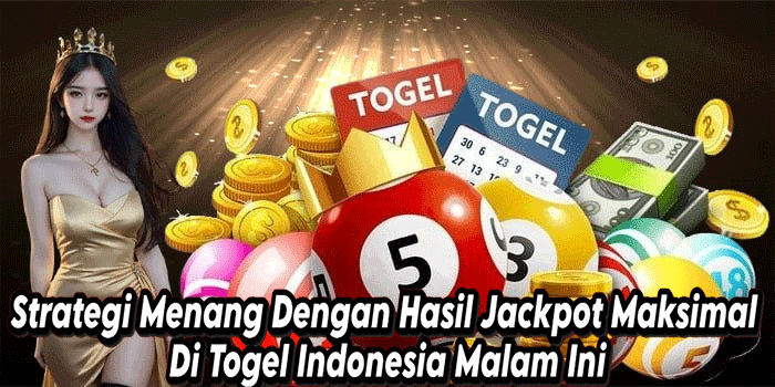 Strategi Menang Dengan Hasil Jackpot Maksimal Di Togel Indonesia Malam Ini