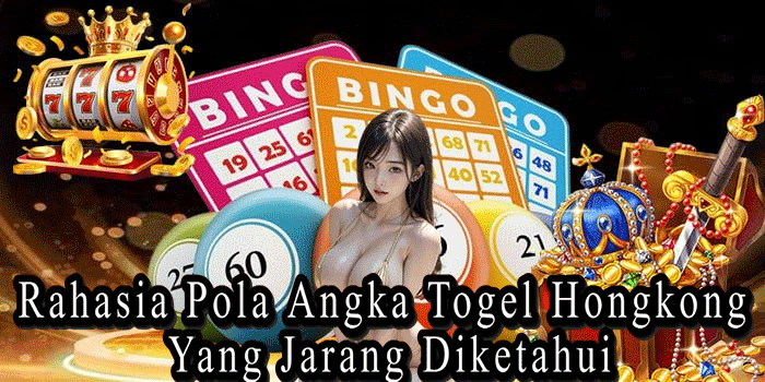 Rahasia Pola Angka Togel Hongkong Yang Jarang Diketahui