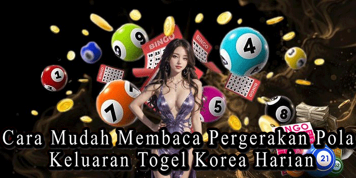 Cara Mudah Membaca Pergerakan Pola Keluaran Togel Korea Harian
